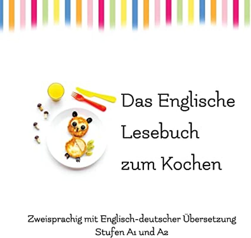 Das Englische Lesebuch zum Kochen: zweisprachig mit englisch-deutscher Übersetzung (Gestufte Englische Lesebücher, Band 9)