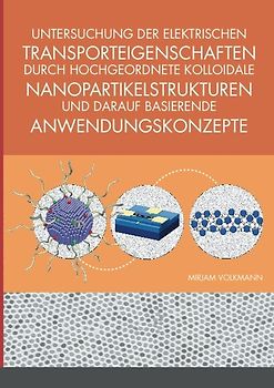 Untersuchung der elektrischen Transporteigenschaften durch hochgeordnete kolloidale Nanopartikelstrukturen und darauf basierende Anwendungskonzepte