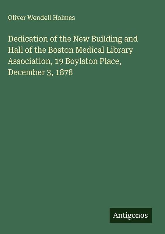 Dedication of the New Building and Hall of the Boston Medical Library Association, 19 Boylston Place, December 3, 1878