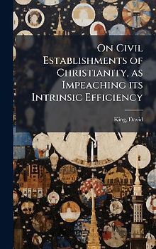 On Civil Establishments of Christianity, as Impeaching its Intrinsic Efficiency