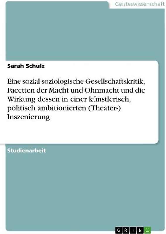 Eine sozial-soziologische Gesellschaftskritik, Facetten der Macht und Ohnmacht und die Wirkung dessen in einer künstlerisch, politisch ambitionierten (Theater-) Inszenierung