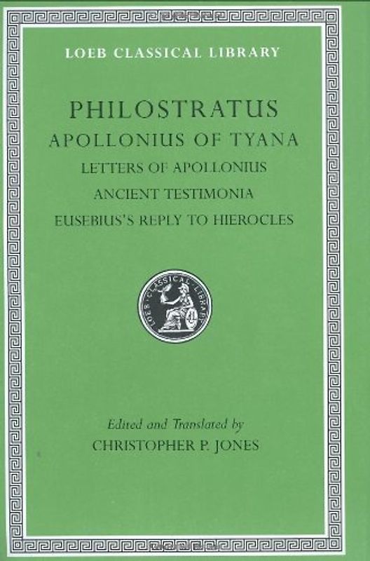 Philostratus Apollonius of Tyana: Letters of Apollonius, Ancient Testimonia, Eusebius's Reply to Hierocles: Apollonius of Tyana, III, Letters of ... to Hierocles: 3 (Loeb Classical Library)
