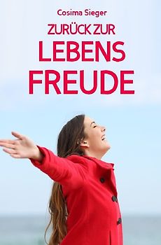 Depressionen: DER WEG ZURÜCK ZUR LEBENSFREUDE! 10 Tipps, wie Sie zurück zu sich und Ihren wahren Wünschen finden, sich von Unzufriedenheit befreien, leichte Depressionen überwinden, Ihren eigenen Weg finden und ein erfülltes Leben führen