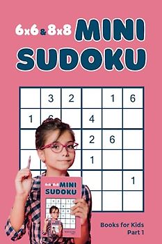 6x6 & 8x8 Mini Sudoku Books for Kids, Part 1: Logic Books for Kids Age 9 to 12