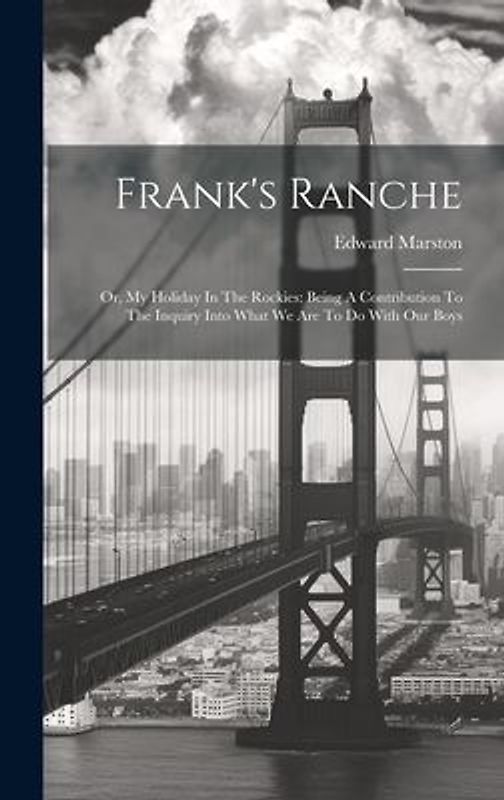 Frank's Ranche: Or, My Holiday In The Rockies: Being A Contribution To The Inquiry Into What We Are To Do With Our Boys