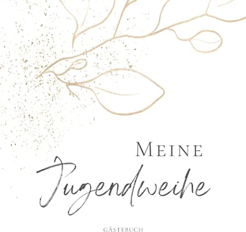 Meine Jugendweihe Gästebuch: Gästebuch für die Jugendweihe, Geschenke & Dekoration zur Jugendweihe, Album zur Erinnerung für persönliche Glückwünsche ... Sprüche, Wünsche, Geschenkeliste, Danksagung
