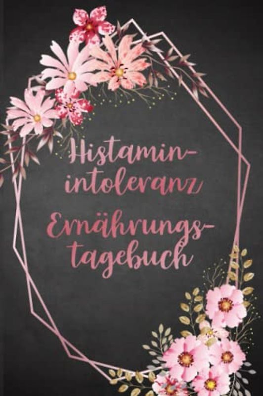 Histaminintoleranz Ernährungstagebuch: Histamin Tagebuch zum Ausfüllen und Zuordnen von Beschwerden bei Histamin Unverträglichkeit, Histamin ... Nahrungsmittelintoleranzen und bei Allergie