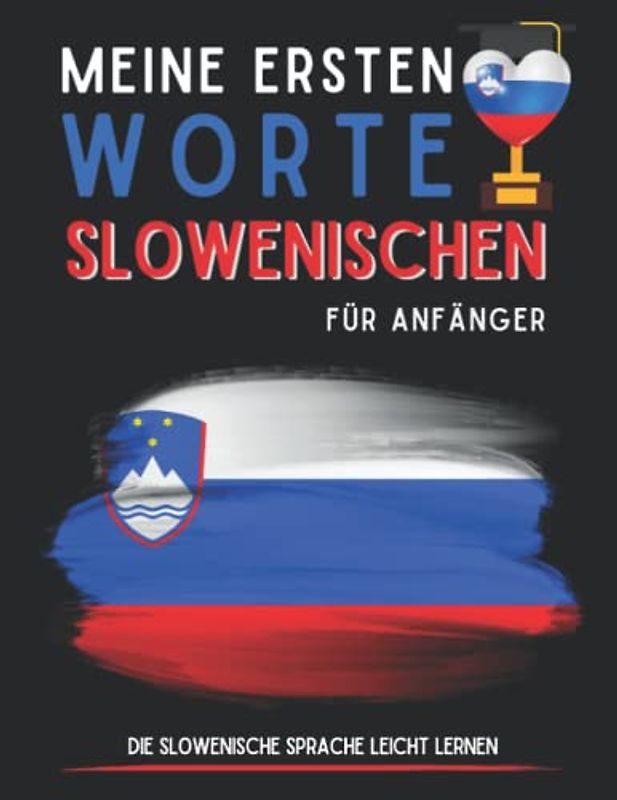 Meine ersten slowenischen Wörter: Lernen Sie den Slowenisch für Anfänger, Erwachsene und Kinderbuch, farbige Seiten