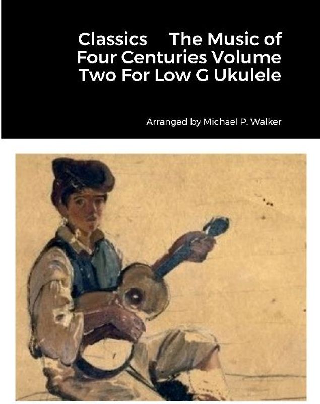 Classics     The Music of Four Centuries Volume Two For Low G Ukulele