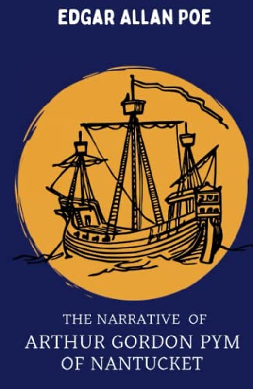 The Narrative of Arthur Gordon Pym of Nantucket: 1838 Classic Sea Stories (Annotated)