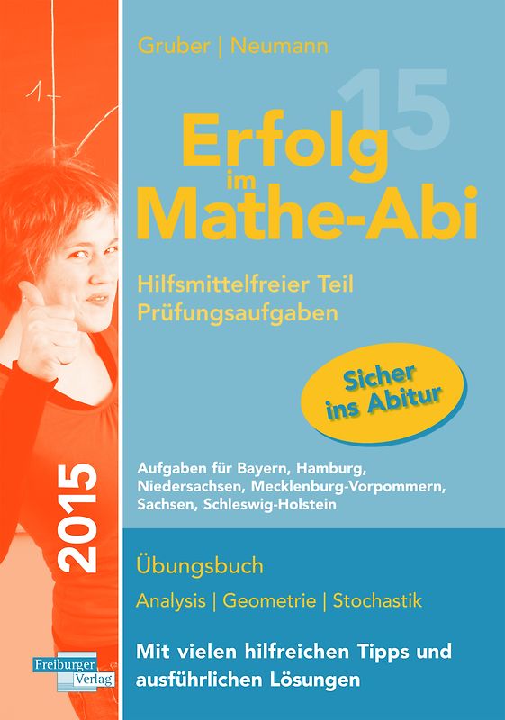 Erfolg im Mathe-Abi 2015 Prüfungsaufgaben Hilfsmittelfreier Teil. Übungsbuch für die Vorbereitung auf den hilfsmittelfreien Teil des neuen Mathematik-Abiturs in Bayern, Hamburg, Niedersachsen, Mecklenburg-Vorpommern, Sachsen, Schleswig-Holstein.
