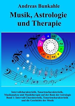 Musik, Astrologie und Therapie. Intervallcharakteristik, Tonartencharakteristik, Musikanalyse und Musiktherapie auf der Basis der Astrologie und die mannigfachen Verbindungen zwischen der Musik und der Astrologie, Band 1: Intervall-Charakteristik, Tonartencharakteristik und Geschichte der Musik