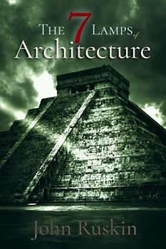 John Ruskin Classics: The Seven Lamps of Architecture: illustrated