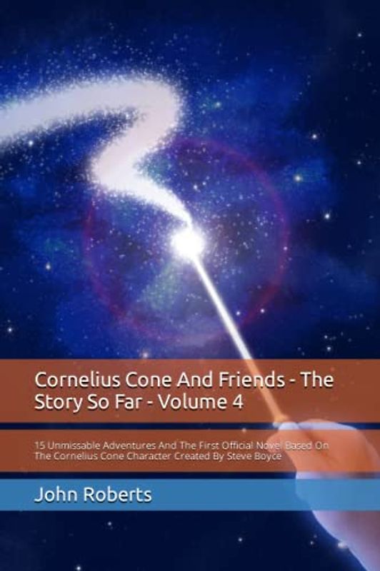 Cornelius Cone And Friends: The Story So Far - Volume 4 (The New Adventures Of Cornelius Cone And Friends)