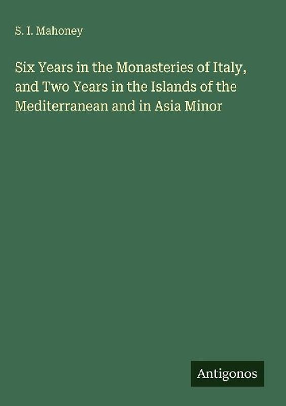 Six Years in the Monasteries of Italy, and Two Years in the Islands of the Mediterranean and in Asia Minor