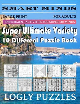 Smart Minds -Variety 10 Different Puzzle Book For Adults: Ultimate Variety Puzzles Large-Print Word Search, Word Maze .Word Spiral ,Word Angles, ... Crossword And Sudoku Easy , Medium And Hard