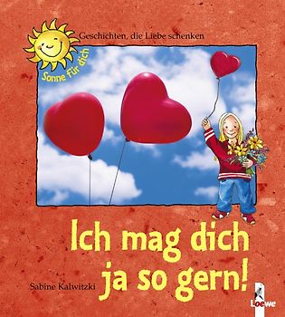 Ich mag dich ja so gern! - Geschichten, die Liebe schenken