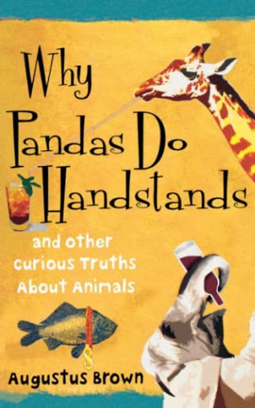 Why Pandas Do Handstands: And Other Curious Truths About Animals