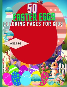 50 Easter Eggs Coloring Pages For Kids: All About Easter Coloring Pages for kids Ages 4-8