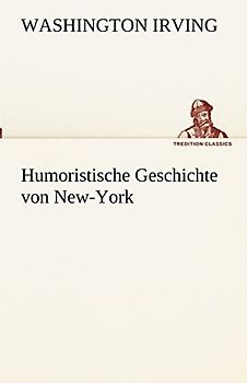 Humoristische Geschichte von New-York (TREDITION CLASSICS)