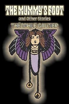 The Mummy's Foot and Other Stories by Theophile Gautier, Fiction, Classics, Fantasy, Fairy Tales, Folk Tales, Legends & Mythology