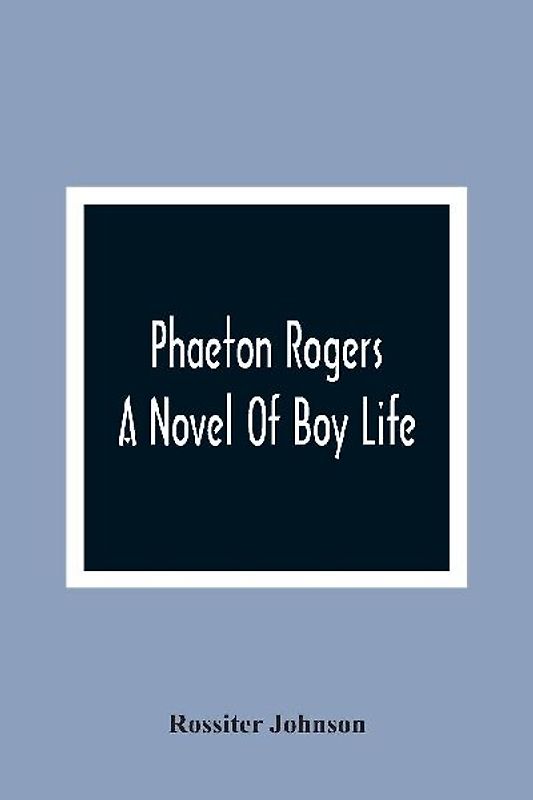 Phaeton Rogers; A Novel Of Boy Life