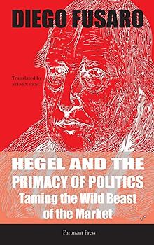 Hegel and the Primacy of Politics: Taming the Wild Beast of the Market