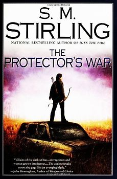 The Protector's War: A Novel of the Change - Stirling, S. M.