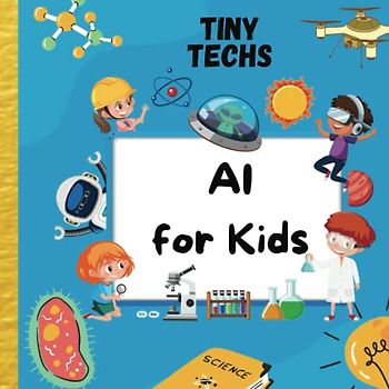 AI For Kids: The Ultimate STEM Gift To Ignite A Child's Curiosity (Tiny Techs)
