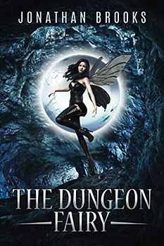 The Dungeon Fairy: A Dungeon Core Escapade (The Hapless Dungeon Fairy, Band 1)