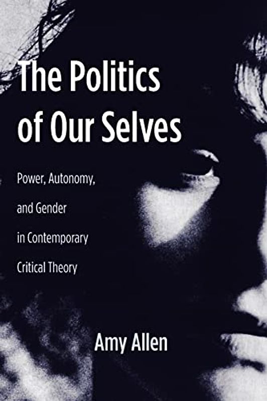 Politics of Our Selves (New Directions in Critical Theory) - Allen, Amy