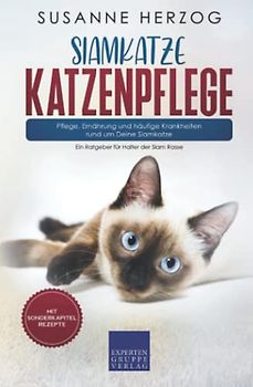 Siamkatze Katzenpflege – Pflege, Ernährung und häufige Krankheiten rund um Deine Siamkatze: Ein Ratgeber für Halter der Siam Rasse (Siamkatzen, Band 3)