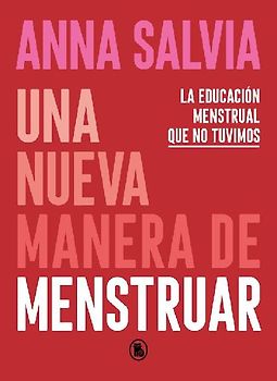 Una nueva manera de menstruar : conociendo y respetando tu cuerpo y tus necesidades menstruales