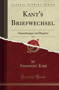 Kant's Briefwechsel, Vol. 4 (Classic Reprint): Anmerkungen und Register: Anmerkungen Und Register (Classic Reprint)