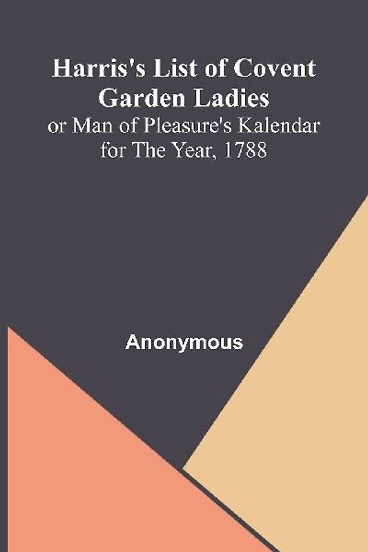 Harris'S List Of Covent Garden Ladies; Or Man Of Pleasure'S Kalendar For The Year, 1788