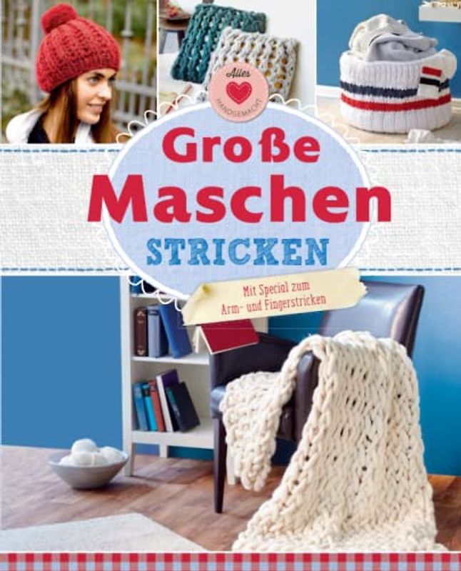 Große Maschen stricken: Mit Special zum Armstricken und Fingerstricken (Alles handgemacht)