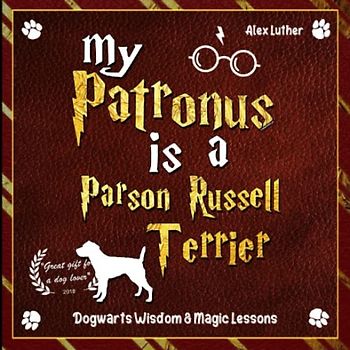 My Patronus is a Parson Russell Terrier: Dogwarts Wisdom & Magic Lessons
