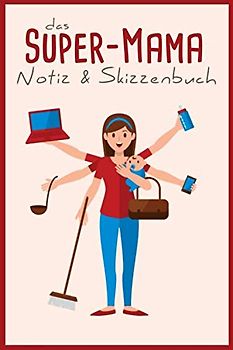 Das Super-Mama Notiz & Skizzenbuch: 200 Seiten A5 | Liniert & DotGrid | Mama-Tagebuch | Haushalt führen | Einkaufsliste | Kinder & Familie | Urlaubsplanung