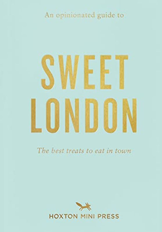 An Opinionated Guide to Sweet London: The Best Treats to Eat in Town