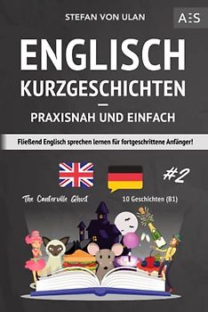Englisch Kurzgeschichten - praxisnah und einfach: Fließend Englisch sprechen lernen für fortgeschrittene Anfänger! (zweisprachig inkl. The Canterville Ghost mit Audios, Grammatik, Vokabeln & Übungen)