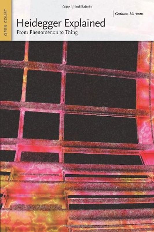 Heidegger Explained: From Phenomenon to Thing (Ideas Explained) - Graham Harman
