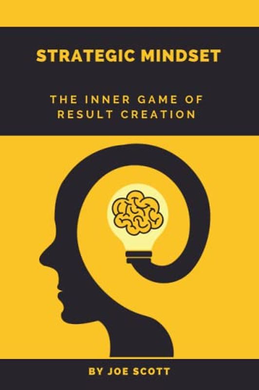 STRATEGIC MINDSET The inner game of result creation: Seven pillars of strategic thinking