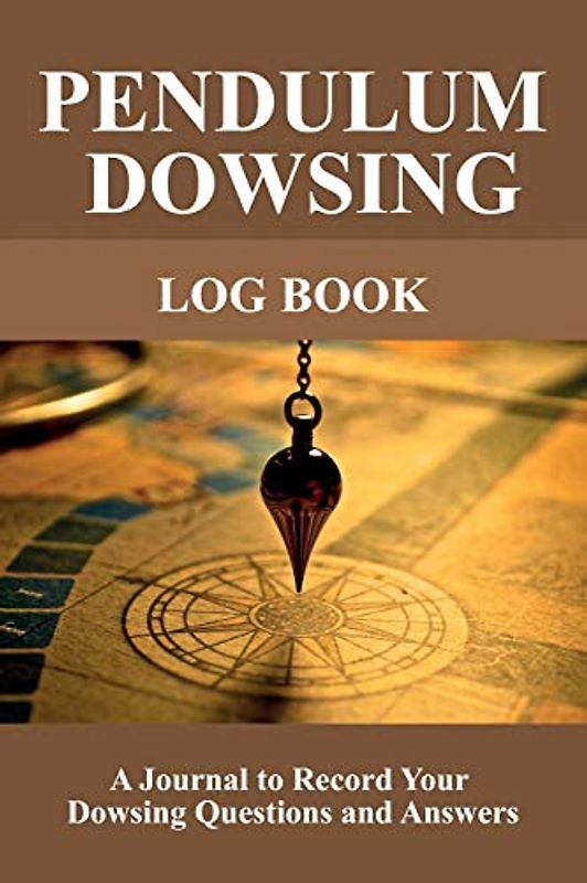 Pendulum Dowsing Log Book: A Journal to Record Your Dowsing Questions and Answers
