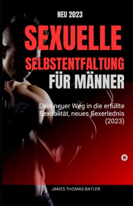 Sexuelle Selbstentfaltung für Männer – Dein neuer Weg in die erfüllte Sexualität, neues SEX ERLEBNIS (2023):