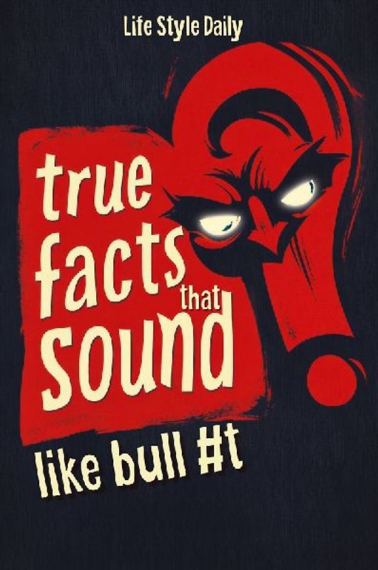 True Facts That Sound Like Bull #t