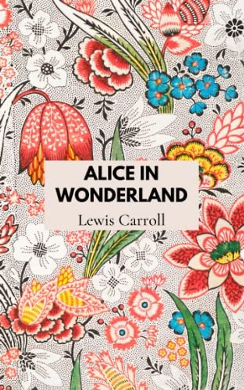 Alice in Wonderland: The original 1865 classic of Alice's Adventures in Wonderland (Annotated)