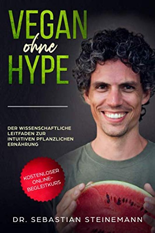Vegan ohne Hype: Der wissenschaftliche Leitfaden zur intuitiven pflanzlichen Ernährung