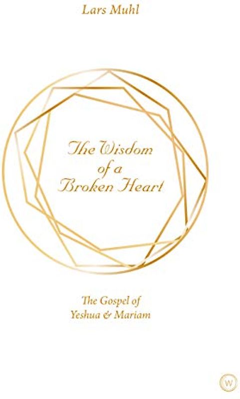 The Wisdom of a Broken Heart: The Gospel of Yeshua & Mariam