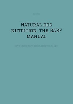 Natural dog nutrition: The BARF manual