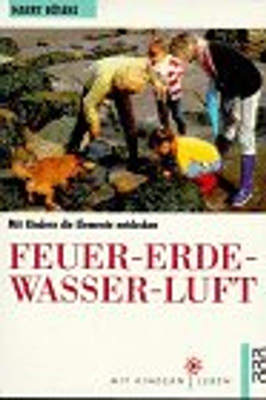 Feuer - Erde - Wasser - Luft. Mit Kindern die Elemente entdecken. (Mit Kindern leben)